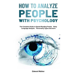 How to Analyze People with Psychology: The Complete Guide to Speed-Reading People，Body Language Analysis，Personality Types and more