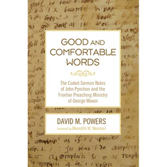 Good and Comfortable Words: The Coded Sermon Notes of John Pynchon and the Frontier Preaching Ministry of George Moxon