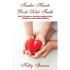 Tender Hearts Rock Solid Faith: How God gave a clueless young mother wisdom to raise godly children