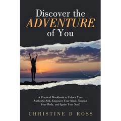 Discover the Adventure of You: A Practical Workbook to Unlock Your Authentic Self, Empower Your Mind, Nourish Your Body, and Ignite Your Soul!
