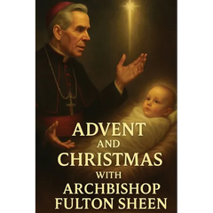 Advent and Christmas with Archbishop Fulton Sheen: A Devotional Journey of Waiting, Welcoming, and Living the Mystery