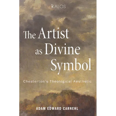The Artist as Divine Symbol: Chesterton's Theological Aesthetic