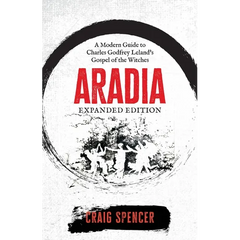 Aradia: A Modern Guide to Charles Godfrey Leland's Gospel of the Witches (Expanded Edition)