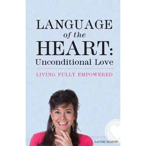 Language of the Heart: Unconditional Love: Living Fully Empowered