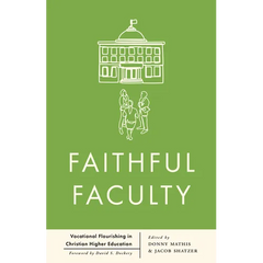 Faithful Faculty: Vocational Flourishing in Christian Higher Education