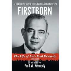 Firstborn: The Life of Luis Fred Kennedy 1908-1982