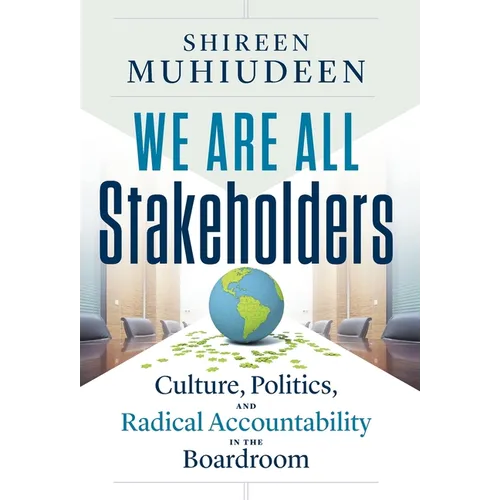 We Are All Stakeholders: Culture, Politics, and Radical Accountability in the Boardroom