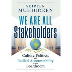 We Are All Stakeholders: Culture, Politics, and Radical Accountability in the Boardroom