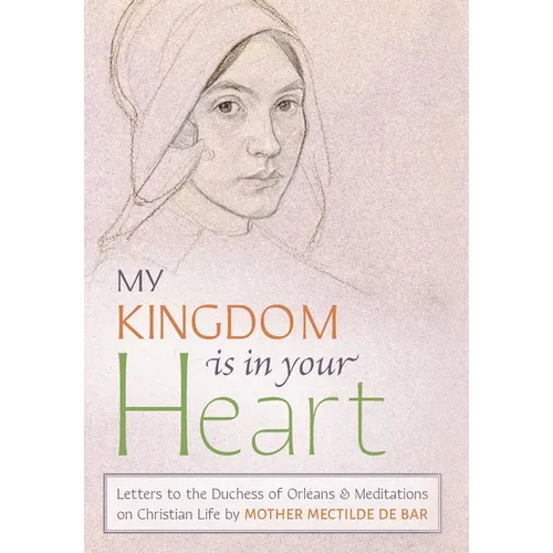 My Kingdom Is in Your Heart: Letters to the Duchess of Orléans and Meditations on Christian Life