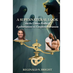 A Supernatural Look, Via the Unseen Realm, of Egalitarianism vs. Complementarianism
