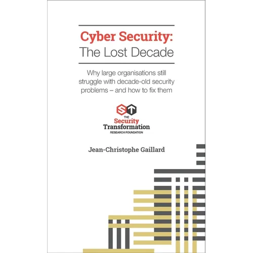 Cyber Security - The Lost Decade: Why large organisations still struggle with decade-old security problems - and how to fix them