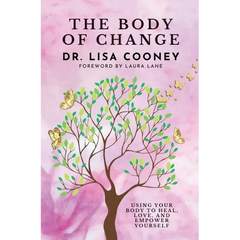 The Body of Change: Using Your Body To Heal, Love, and Empower Yourself