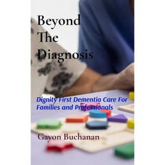 Beyond the Diagnosis: Dignity-First Dementia Care for Families & Professionals