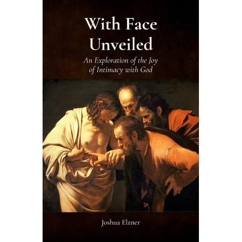 With Face Unveiled: An Exploration of the Joy of Intimacy with God