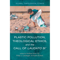 Plastic Pollution, Theological Ethics, and the Call of Laudato Si'