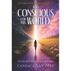 Too Conscious for This World: You're Not Wrong. You're Early.