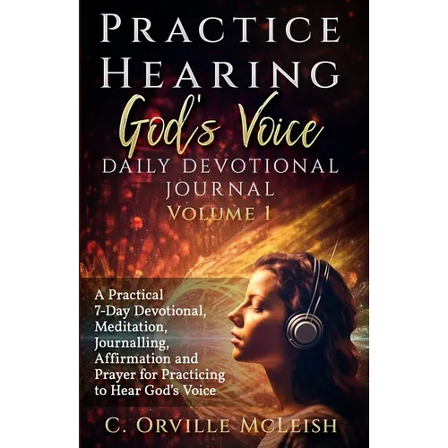 Practice Hearing God's Voice Daily Devotional Journal: A Practical 7-Day Devotional, Meditation, Journalling, Affirmation, and Prayer for Knowing God'