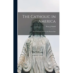 The Catholic in America: From Colonial Times to the Present Day