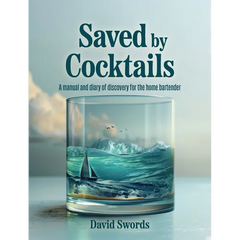 Saved by Cocktails: A Manual and Diary of Discovery for the Home Bartender