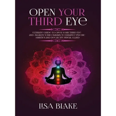 Open Your Third Eye: Ultimate Guide to Open Your Third Eye and Awaken Your Chakras to Enhance Psychic Abilities and Decalcify Pineal Gland