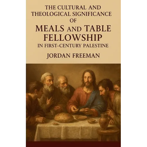 The Cultural and Theological Significance of Meals and Table Fellowship in First-Century Palestine