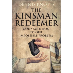 The Kinsman Redeemer: God's Solution to Our Impossible Problem