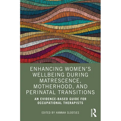 Enhancing Women's Wellbeing During Matrescence, Motherhood, and Perinatal Transitions: An Evidence-based Guide for Occupational Therapists