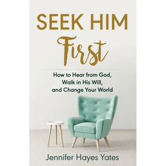 Seek Him First: How to Hear from God, Walk in His Will, and Change Your World
