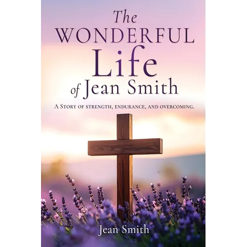 The Wonderful Life of Jean Smith: A Story of strength, endurance, and overcoming.