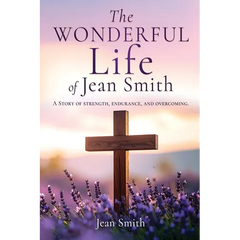The Wonderful Life of Jean Smith: A Story of strength, endurance, and overcoming.