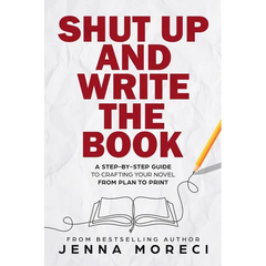 Shut Up and Write the Book: A Step-by-Step Guide to Crafting Your Novel from Plan to Print