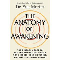 The Anatomy of Awakening: The 5 Hidden Codes to Activate Self-Healing, Unlock Your Higher Consciousness, and Live Your Divine Destiny