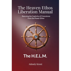 The Heaven Ethos Liberation Manual: Rescuing the Captivity of Conscience from the Power Ethos