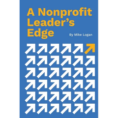 A Nonprofit Leader's Edge: Proven Strategies to Build, Scale, and Lead High-Impact Organizations