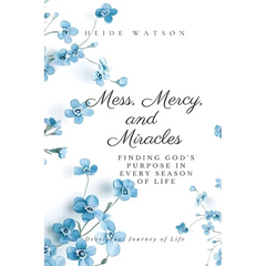 Mess, Mercy, and Miracles: Finding God's Purpose in Every Season of Life