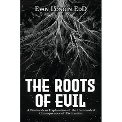 The Roots of Evil: A Postmodern Exploration of the Unintended Consequences of Civilization