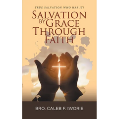 Salvation by Grace Through Faith: True Salvation Who has It?