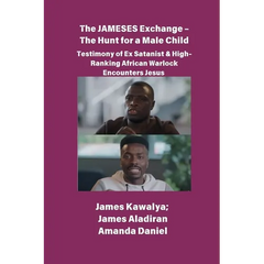 The JAMESES Exchange - The Hunt for a Male Child Testimony of Ex Satanist & High-Ranking African Warlock Encounters Jesus: The James Kawalya Interview