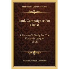 Paul, Campaigner For Christ: A Course Of Study For The Epworth League (1915)