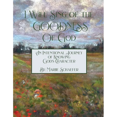 I Will Sing of the Goodness of God: An intentional journey of knowing God's character