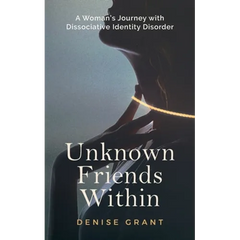 Unknown Friends Within: A Woman's Journey with Dissociative Identity Disorder
