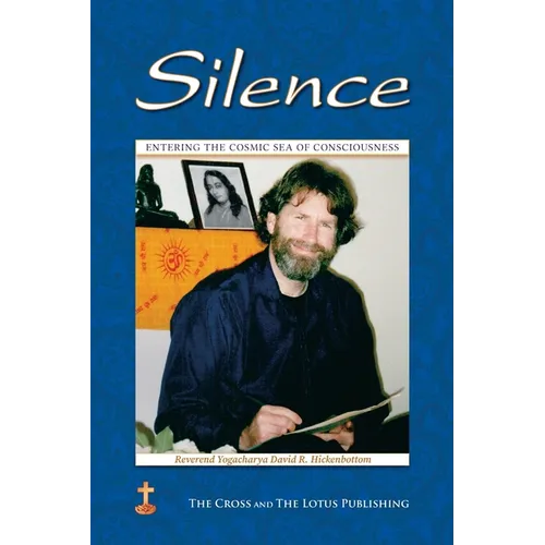 Silence: Entering the Cosmic Sea of Consciousness: Journal of a Western Yogi: 2000-2001