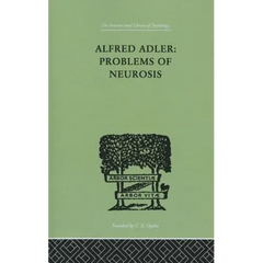 Alfred Adler: Problems of Neurosis: A Book of Case-Histories