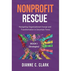 Nonprofit Rescue: Book 1 [Strategies]: Navigating Organizational Change and Transformation in Uncertain Times
