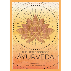 The Little Book of Ayurveda: A Beginner's Guide to the Art of Balancing Mind, Body and Spirit