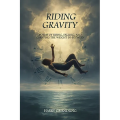 Riding Gravity: Poems of Rising, Falling, and Carrying the Weight In-Between