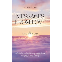 Messages from Love - A collection of channelled loving messages to help and uplift the soul of humanity