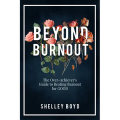 Beyond Burnout: The Over-Achiever's Guide to Beating Burnout for Good