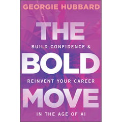 The Bold Move: Build Confidence & Reinvent Your Career in the Age of AI