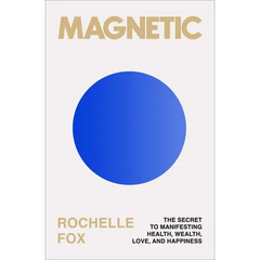 Magnetic: The Secret to Manifesting Health, Wealth, Love, and Happiness